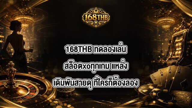 168THB ทดลองเล่นสล็อตxoทุกเกม
